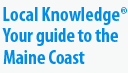 Local Knowledge, your guide to the Maine Coast